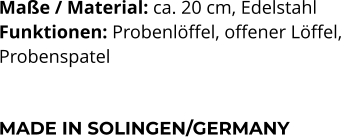 Maße / Material: ca. 20 cm, Edelstahl Funktionen: Probenlöffel, offener Löffel,  Probenspatel    MADE IN SOLINGEN/GERMANY