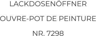 LACKDOSENÖFFNER OUVRE-POT DE PEINTURE NR. 7298